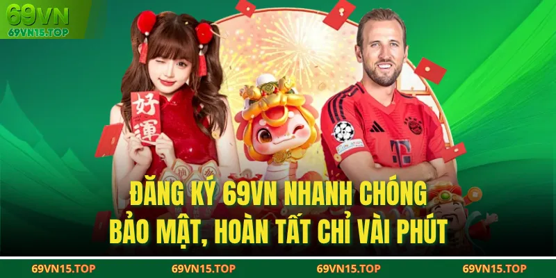Đăng ký 69VN nhanh chóng, bảo mật, hoàn tất chỉ vài phút